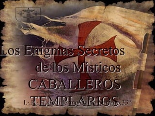 Los Enigmas Secretos
         de los Místicos
      CABALLEROS
       TEMPLARIOS
    I.·.P.·.H.·.Guillermo Calvo Soriano,33°
 