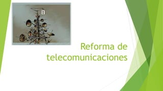 Reforma de 
telecomunicaciones 
 