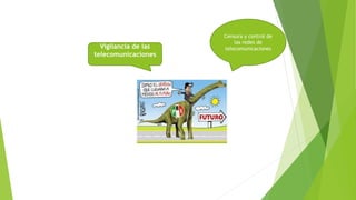 Censura y control de 
las redes de 
Vigilancia de las telecomunicaciones 
telecomunicaciones 
 