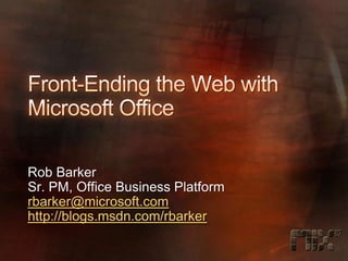 Rob Barker
Sr. PM, Office Business Platform
rbarker@microsoft.com
http://blogs.msdn.com/rbarker
 