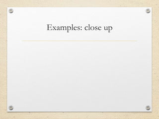 Examples: close up
 
