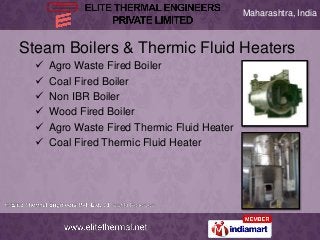 Steam Boilers & Thermic Fluid Heaters
 Agro Waste Fired Boiler
 Coal Fired Boiler
 Non IBR Boiler
 Wood Fired Boiler
...