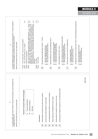 5                                                                                                                6

                                                                            For questions 22-27, match what the teacher is doing with the purposes for using the studentsí first     For questions 28-32, read the conversation between two advanced learners. Answer the questions
                                                                            language listed A, B or C.                                                                               about their use of language by choosing the correct option A, B or C.

                                                                            Mark the correct letter (A, B or C) on your answer sheet.                                                Mark the correct letter (A, B or C) on your answer sheet.




                                                                                                                                                                                      Cristina:       Are you a good sailor? Have you ever been seasick?
                                                                                                      Purposes for using the studentsí first language
                                                                                                                                                                                      Raquel:         Yeah, I have been seasick, once. Actually, I ñ                                               line 2

                                                                                                                                                                                      Cristina:       Was that on a long journey?
                                                                                                       A    Checking understanding
                                                                                                                                                                                      Raquel:         Yeah. In fact Iím quite a good traveller normally. But there was erm ... er ... not on a     line 4
                                                                                                       B    Explaining procedures                                                                     long journey, no, sorry. It was about only 30 kilometres. And erm, coming ... on the         line 5
                                                                                                                                                                                                      way back, it was a very small boat, and it was very hot, and me and the rest of my
                                                                                                       C    Motivating                                                                                family were on the very ... in the inside of the boat. And it was just like being in a ...
                                                                                                                                                                                                      on a cork, carried by water. And my brother started first, and then everyone started         line 8
                                                                                                                                                                                                      feeling sick.
                                                                                                                                                                                      Cristina:       Oh, terrible.                                                                                line 10

                                                                                                                                                                                      Raquel:         It was horrible.                                                                             line 11
                                                                                     The teacher is

                                                                             22      asking students to show they know what to do for homework.                                       28          Why does Raquel stop after saying ëActually, I ñí? (line 2)

                                                                                                                                                                                                  A      She canít remember the right word.
                                                                             23      giving individual written feedback to a weak student.                                                        B      She hasnít understood the question.
                                                                                                                                                                                                  C      She is suddenly interrupted by Cristina.
                                                                             24      encouraging elementary students to try new ways of learning.
                                                                                                                                                                                      29          Why does Raquel say ëYeahí at the beginning of line 4?
                                                                             25      telling a large group of teenagers the rules of a game.
                                                                                                                                                                                                  A      to show that she heard Cristinaís question
                                                                                                                                                                                                  B      to ask for the question to be repeated
                                                                             26      asking students to translate the meaning of new words.                                                       C      to show she is unsure about her answer

                                                                                                                                                                                      30          Why does Raquel use ëIn factí? (line 4)
                                                                             27      showing a group of beginners exactly how to use a self-access centre.

                                                                                                                                                                                                  A      Sheís introducing a contrast with what she said earlier.
                                                                                                                                                                                                  B      Sheís correcting what Cristina said.
                                                                                                                                                                                                  C      Sheís giving herself some time to think.

                                                                                                                                                                                      31          The many uses of ëandí in lines 5-8 in Raquelís story

                                                                                                                                                                                                  A      summarise Raquelís ideas.
                                                                                                                                                                                                  B      repeat what happened in the story.
                                                                                                                                                                                                  C      mark new points in the story.

                                                                                                                                                                                      32          The adjectives ëterribleí and ëhorribleí (lines 10 and 11) show that Raquel and Cristina both

                                                                                                                                                                                                  A      dislike the way Raquel told the story.
                                                                                                                                                                                                  B      have the same reaction.
                                                                                                                                                                                                  C      have had a similar experience.


                                                                                                                                                                        [Turn over




Te ac h i n g K n o w l e d g e Te s t | mo d u l e 3 : sa m p l e te s t
29
                                                                                                                                                                                                                                                                                                                           MODULE 3
                                                                                                                                                                                                                                                                                                             Sample test
 