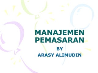 MANAJEMEN
PEMASARAN
BY
ARASY ALIMUDIN

 