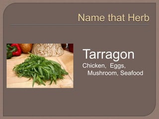 Tarragon
Chicken, Eggs,
Mushroom, Seafood
 