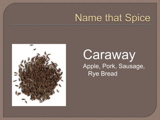 Caraway
Apple, Pork, Sausage,
Rye Bread
 