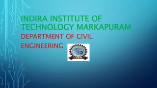 INDIRA INSTITUTE OF
TECHNOLOGY MARKAPURAM
DEPARTMENT OF CIVIL
ENGINEERING
 