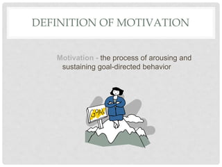 DEFINITION OF MOTIVATION
Motivation - the process of arousing and
sustaining goal-directed behavior
 
