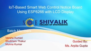 IoT-Based Smart Web Control Notice Board
Using ESP8266 with LCD Display
Batch Members
 