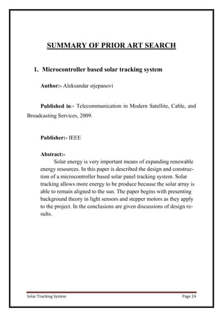 Solar Tracking System Page 24
SUMMARY OF PRIOR ART SEARCH
1. Microcontroller based solar tracking system
Author:- Aleksand...