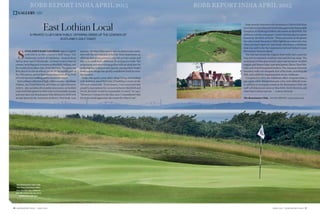 East Lothian Local
A private club’s new public offering opens up the legends of
Scotland’s Golf Coast.
cotland’s East Lothian region is rightly
referred to as the country’s Golf Coast. The
windswept stretch of Caledonia—located about
half an hour east of Edinburgh—is home to more than 20
courses,includingsuchtreasuresasMuirfield,Gullane,and
the world’s third oldest club, North Berwick. The game was
first played on this headland course in the middle part of
the17thcentury,andthekeenbreezethatblowsofftheFirth
of Forth has been baffling golfers there ever since.
EastLothian’scollectionofhigh-calibrecourses—Muirfield,
Gullane, and North Berwick, all within an eight kilometre
stretch—alsoincludesafewnotablenewcomers.Archerfield
LinksGolfClubopenedin2004withtwoformidablecourses,
and next door, the Renaissance Club debuted in 2008 with
an epic layout by the American architect, Tom Doak. Last
autumn, the latterclubcrackedopenitsdoorstonon-mem-
bers with the introduction of its One Time Experience, an
offering that allows guests to play the private course and
stay at its newly built clubhouse for as long as a week. The
programme provides visiting golfers with an ideal base for
exploring East Lothian’s elite layouts, among which Doak’s
Renaissance design has quickly established itself as a wor-
thy member.
Doak, who spent a year after college living and working
at St Andrews, was at first wary of building a course on the
300-acre coastal site. “To be honest, I was concerned that
people’s expectations for a course between Muirfield and
North Berwick would be impossible to meet,” he says.
“However, I warmed to the idea once I remembered that
the Scots would appreciate the course for what it was.”
The Renaissance Club’s new
One Time Experience offers
non-members the chance to
play the course and stay at its
newly built clubhouse.
Gallery golf
S
DoakrecentlyreturnedtotheRenaissanceClubtobuildthree
new holes on land that previously belonged to the Honourable
Company of Edinburgh Golfers, also known as Muirfield. The
additionsincludeastrongpar-3ninthholethatplaystoagreen
framed by the Firth of Forth. “When you arrive at the green,
the vista around the point to Fidra lighthouse comes into view
when you don’t expect it,” says Doak, referring to a landmass
that was said to be the inspiration behind Robert Louis
Stevenson’s Treasure Island.
The club has turned the original three holes into a practice
loop and an expansive academy area and driving range. The
remaining 15 holes play around a pine-and-sycamore-studded
coppice and feature large contoured greens, fescue-lined fair-
ways,andrivetedhumpbackbunkers.Theremnantsofancient
boundary walls run alongside four of the holes, including the
18th, and enfold the imposing three-storey clubhouse.
Completed in 2013, the clubhouse offers 24 guest suites, a
spa,agym,afine-diningrestaurant,abar,andabilliardsroom.
In addition to arranging rounds at the Renaissance Club, the
staff will help secure starts at Muirfield, North Berwick, and
other East Lothian layouts. —farhad heydari
The Renaissance Club, +44.162.0850.901, www.trcaa.com
ROBB REPORT INDIA APRIL 2015 ROBB REPORT INDIA APRIL 2015
april 2015 | robb report india 3736 robb report india | april 2015
 
