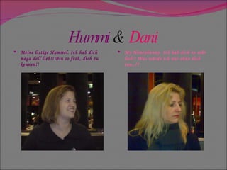 Hummi   &   Dani Meine listige Hummel. Ich hab dich mega doll lieb!! Bin so froh, dich zu kennen!!  My Honeybunny. Ich hab dich so sehr lieb!! Was würde ich nur ohne dich tun..??  
