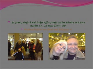 Jo Janni, einfach mal locker uffer Straße stehen bleiben und Foto machen ne…So muss dat!!!! xD Weihnachtsfoto von Dani und Jokeyyyy =) 