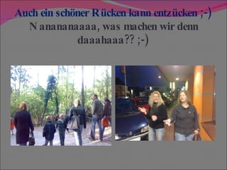 Auch ein schöner Rücken kann entzücken ;-) Nanananaaaa, was machen wir denn daaahaaa?? ;-) 