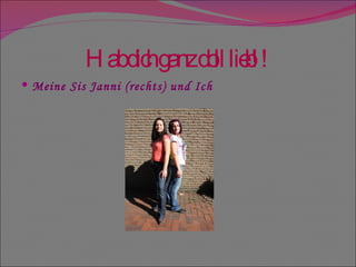Hab dich ganz doll lieb!! Meine Sis Janni (rechts) und Ich 