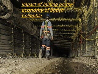 Impact of mining on the
economy of British
Columbia
 