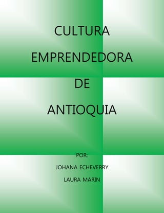 CULTURA
EMPRENDEDORA
DE
ANTIOQUIA
POR:
JOHANA ECHEVERRY
LAURA MARIN
 