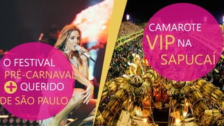 O FESTIVAL
+QUERIDO
DE SÃO PAULO
PRÉ-CARNAVAL
CAMAROTE
VIPNA
SAPUCAÍ
 