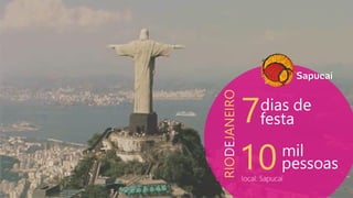 RIODEJANEIRO
7dias de
festa
10mil
pessoas
local: Sapucaí
 