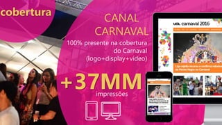 cobertura
CANAL
CARNAVAL
100% presente na cobertura
do Carnaval
(logo+display+vídeo)
+37MMimpressões
 