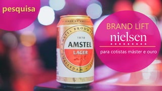 pesquisa
BRAND LIFT
para cotistas máster e ouro
 