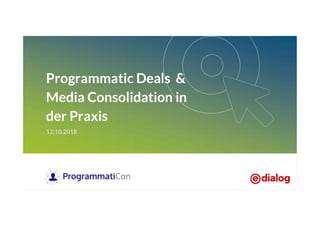Programmatic Deals &
Media Consolidation in
der Praxis
12.10.2018
 