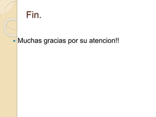 Fin.
 Muchas gracias por su atencion!!
 