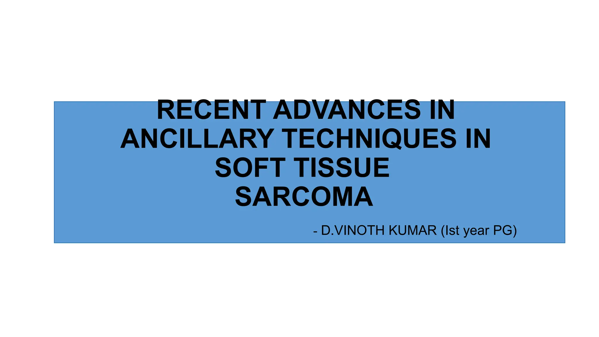 RECENT ADVANCES IN
ANCILLARY TECHNIQUES IN
SOFT TISSUE
SARCOMA
- D.VINOTH KUMAR (Ist year PG)
 