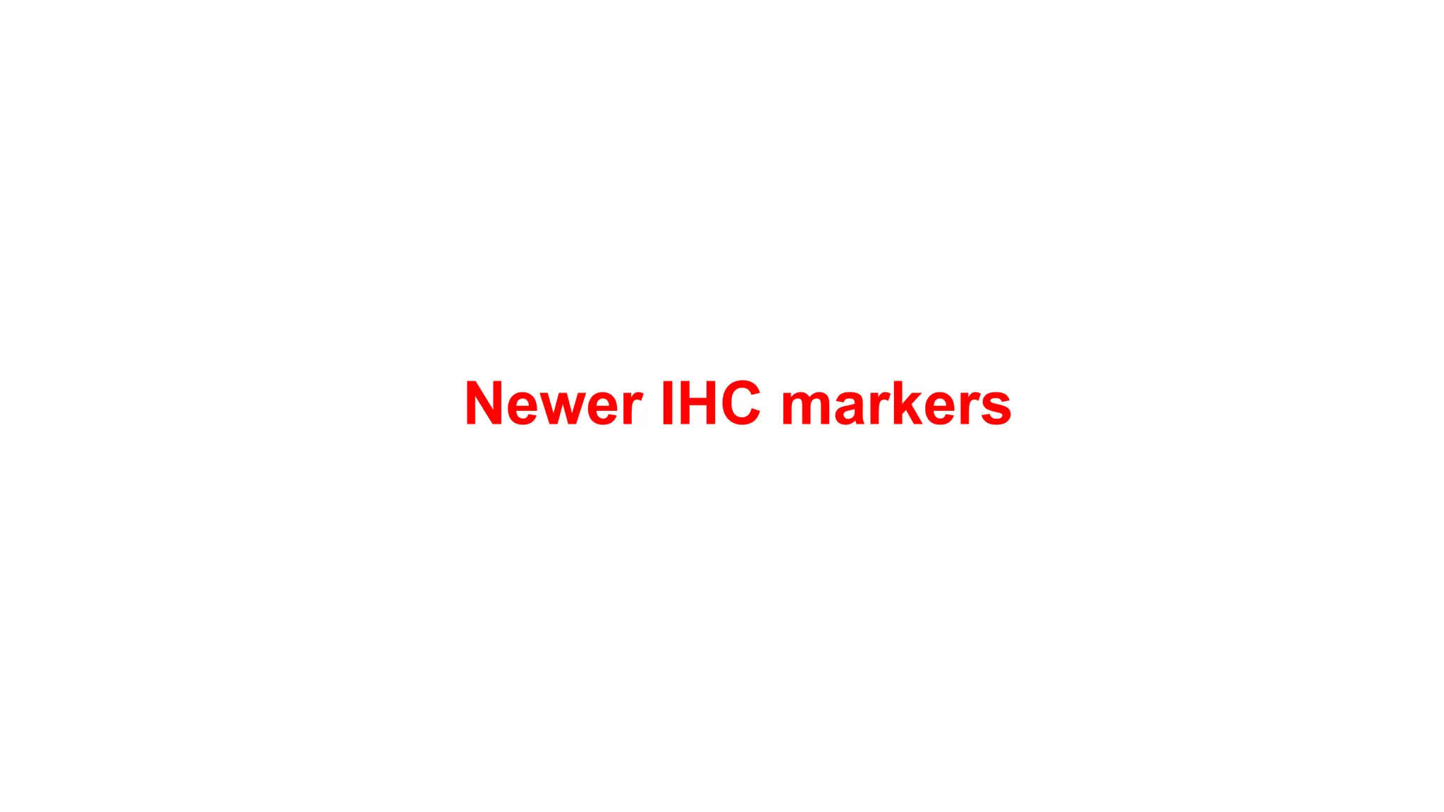 Newer IHC markers
 