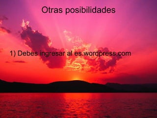 Otras posibilidades 1) Debes ingresar al es.wordpress.com 