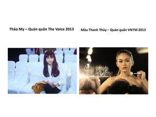 Thảo My – Quán quân The Voice 2013 Mâu Thanh Thủy – Quán quân VNTM 2013
 