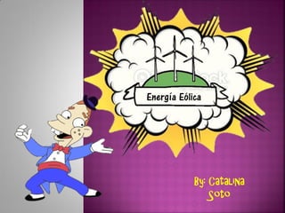 Energía Eólica
By: Catalina
Soto
 