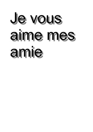 Je vous
aime mes
amie
 
