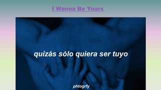 I Wanna Be Yours
 