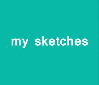 my sketches
 