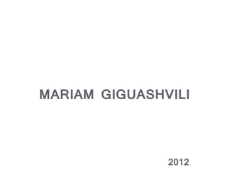 MARIAM GIGUASHVILI




               2012
 