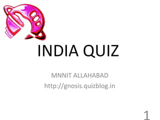 INDIA QUIZ  MNNIT ALLAHABAD http://gnosis.quizblog.in 