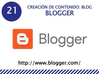 21
CREACIÓN DE CONTENIDO: BLOG
BLOGGER
http://www.blogger.com/
 