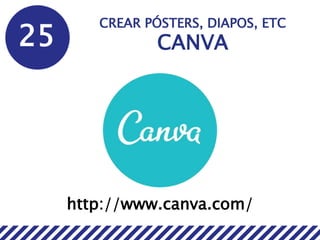 25
CREAR PÓSTERS, DIAPOS, ETC
CANVA
http://www.canva.com/
 