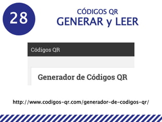 28
CÓDIGOS QR
GENERAR y LEER
http://www.codigos-qr.com/generador-de-codigos-qr/
 