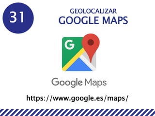 31
GEOLOCALIZAR
GOOGLE MAPS
https://www.google.es/maps/
 
