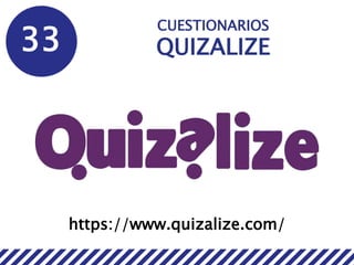 33
CUESTIONARIOS
QUIZALIZE
https://www.quizalize.com/
 