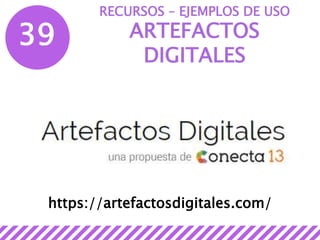 39
RECURSOS – EJEMPLOS DE USO
ARTEFACTOS
DIGITALES
https://artefactosdigitales.com/
 