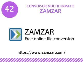 42
CONVERSOR MULTIFORMATO
ZAMZAR
https://www.zamzar.com/
 