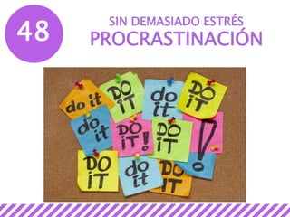 48
SIN DEMASIADO ESTRÉS
PROCRASTINACIÓN
 