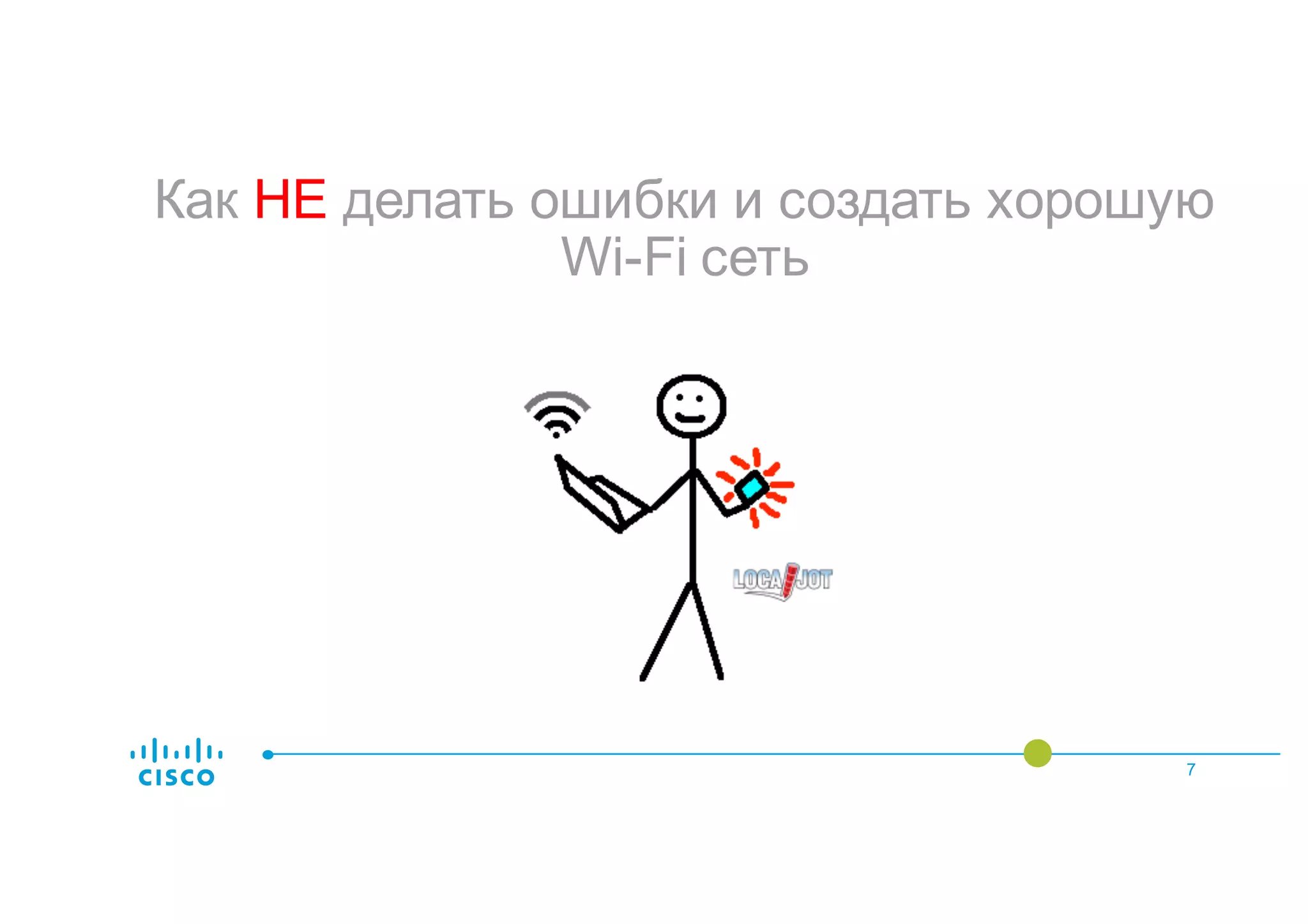 Как НЕ делать ошибки и создать хорошую
Wi-Fi сеть
7
 