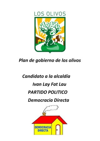Plan de gobierno de los olivos
Candidato a la alcaldía
Ivan Lay Fat Lau
PARTIDO POLITICO
Democracia Directa
 