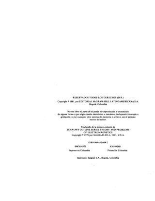 AEPAEPAEPAEP
AEPAEPAEPAEP
RESERVADOS TODOS LOS DERECHOS (D.R.)
Copyright © 1981, por EDITORIAL McGRAW-HILL LATINOAMERICANA S.A.
Bogotá, Colombia
Ni este libro ni parte de él puede ser reproducido o transmitido
de alguna forma o por algún medio electrónico o mecánico, incluyendo fotocopia o
grabación, o por cualquier otro sistema de memoria o archivo, sin el permiso
escrito del editor.
Traducido de la primera edición de
SCHAUM'S OUTLINE SERIES THEORY ANO PROBLEMS
OF ELECTROMAGNETICS
Copyright © 1979 por McGRA W-HILL, INe., U.S.A.
IS BN 968-451-004-7
0987654321 8765432901
Impreso en Colombia Printed in Colombia
Impresión: Italgraf S.A., Bogotá, Colombia
AEP
AEP
 