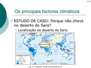 I- 29




    Os principais factores climáticos
   ESTUDO DE CASO: Porque não chove
    no deserto do Sara?
       Localização do deserto do Sara.



                     Deserto do Sara
 