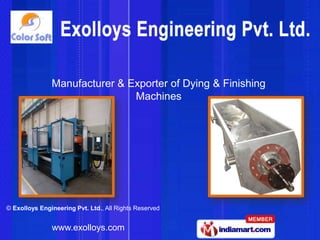 Manufacturer & Exporter of Dying & Finishing
                               Machines




© Exolloys Engineering Pvt. Ltd., All Rights Reserved


               www.exolloys.com
 